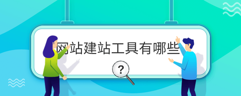 常用的網(wǎng)站建設(shè)工具有哪些