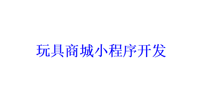 玩具商城小程序開(kāi)發(fā)應(yīng)具備哪些功能？