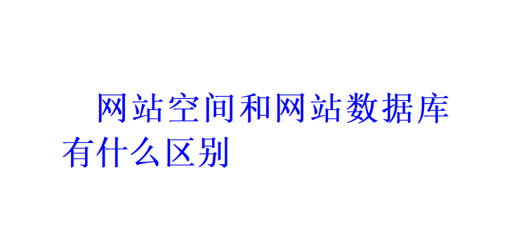 網(wǎng)站空間和網(wǎng)站數(shù)據(jù)庫有什么區(qū)別？