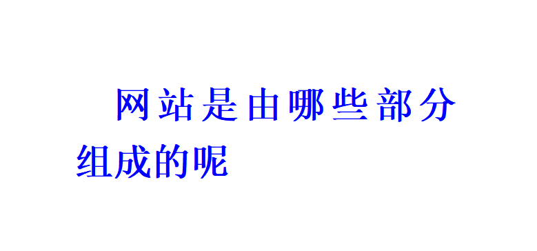 網(wǎng)站是由哪些部分組成的呢？