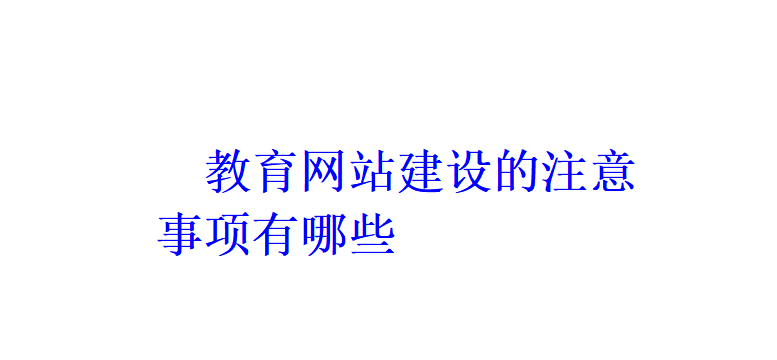 教育網(wǎng)站建設(shè)的注意事項(xiàng)有哪些？