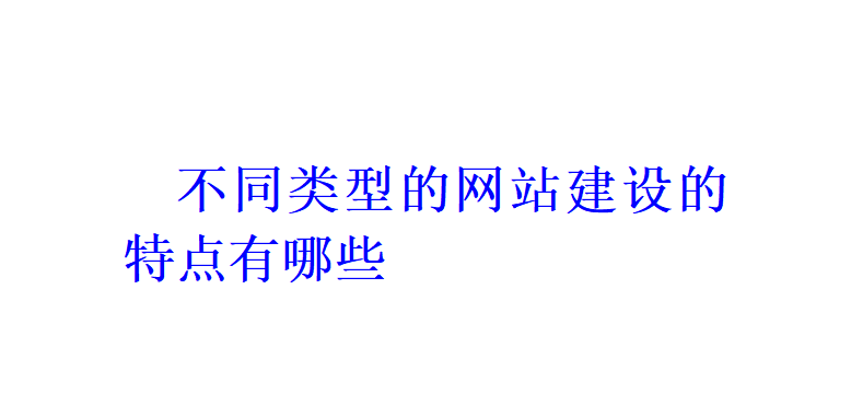 不同類型的網(wǎng)站建設(shè)的特點(diǎn)有哪些？